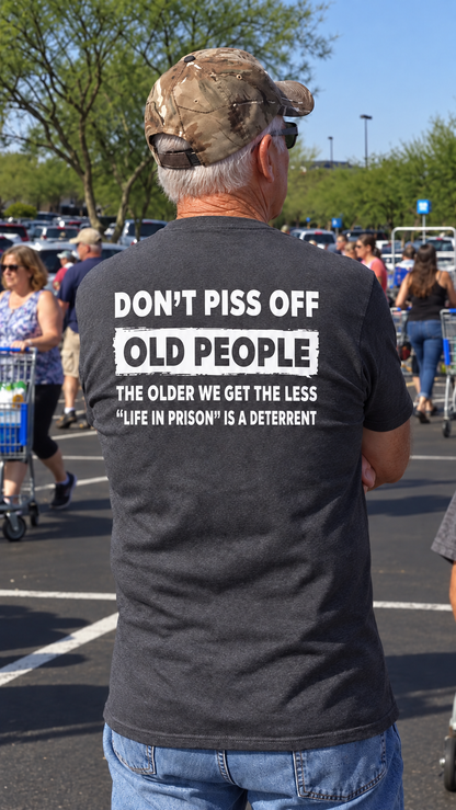 THIS IS A DISCOUNT FOR YOU = DON'T PISS OFF OLD PEOPLE THE OLDER WE GET THE LESS "LIFE IN PRISON" IS A DETERRENT