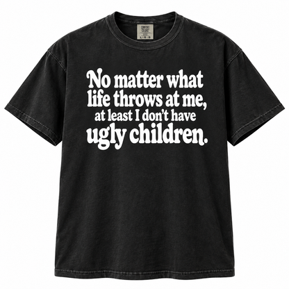No Matter At Least I Don't Have Ugly Children Funny T Shirt Christmas Gift