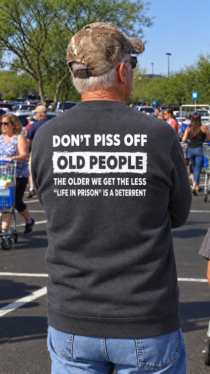THIS IS A DISCOUNT FOR YOU = DON'T PISS OFF OLD PEOPLE THE OLDER WE GET THE LESS "LIFE IN PRISON" IS A DETERRENT