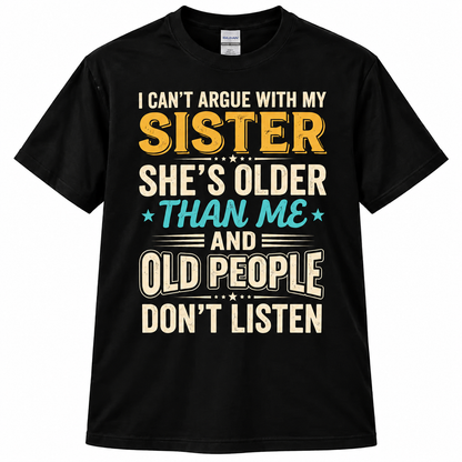 Funny Sister Shirt – I Can't Argue With My Sister She's Older Than Me, Sarcastic Sibling Gift, Big Sister Little Sister Tee