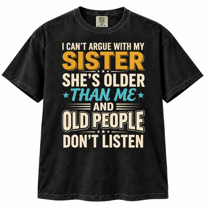 Funny Sister Shirt – I Can't Argue With My Sister She's Older Than Me, Sarcastic Sibling Gift, Big Sister Little Sister Tee