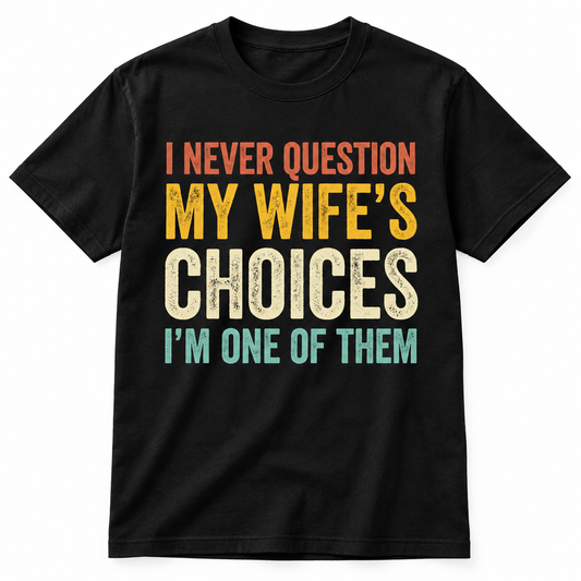 I Never Question My Wife's Choice Funny T Shirt